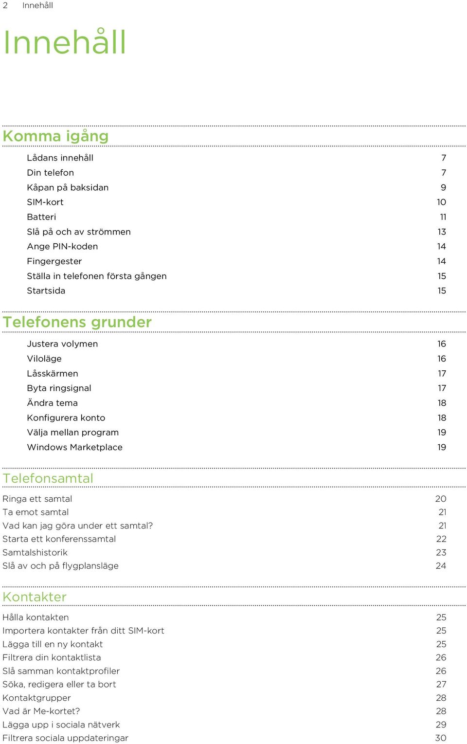 Telefonsamtal Ringa ett samtal 20 Ta emot samtal 21 Vad kan jag göra under ett samtal?