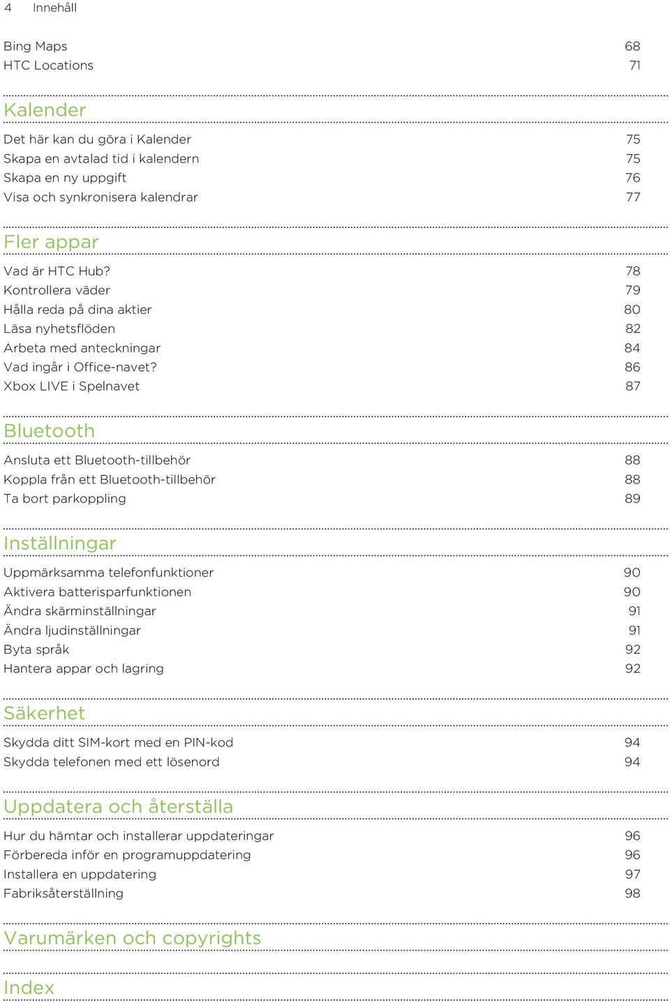 86 Xbox LIVE i Spelnavet 87 Bluetooth Ansluta ett Bluetooth-tillbehör 88 Koppla från ett Bluetooth-tillbehör 88 Ta bort parkoppling 89 Inställningar Uppmärksamma telefonfunktioner 90 Aktivera