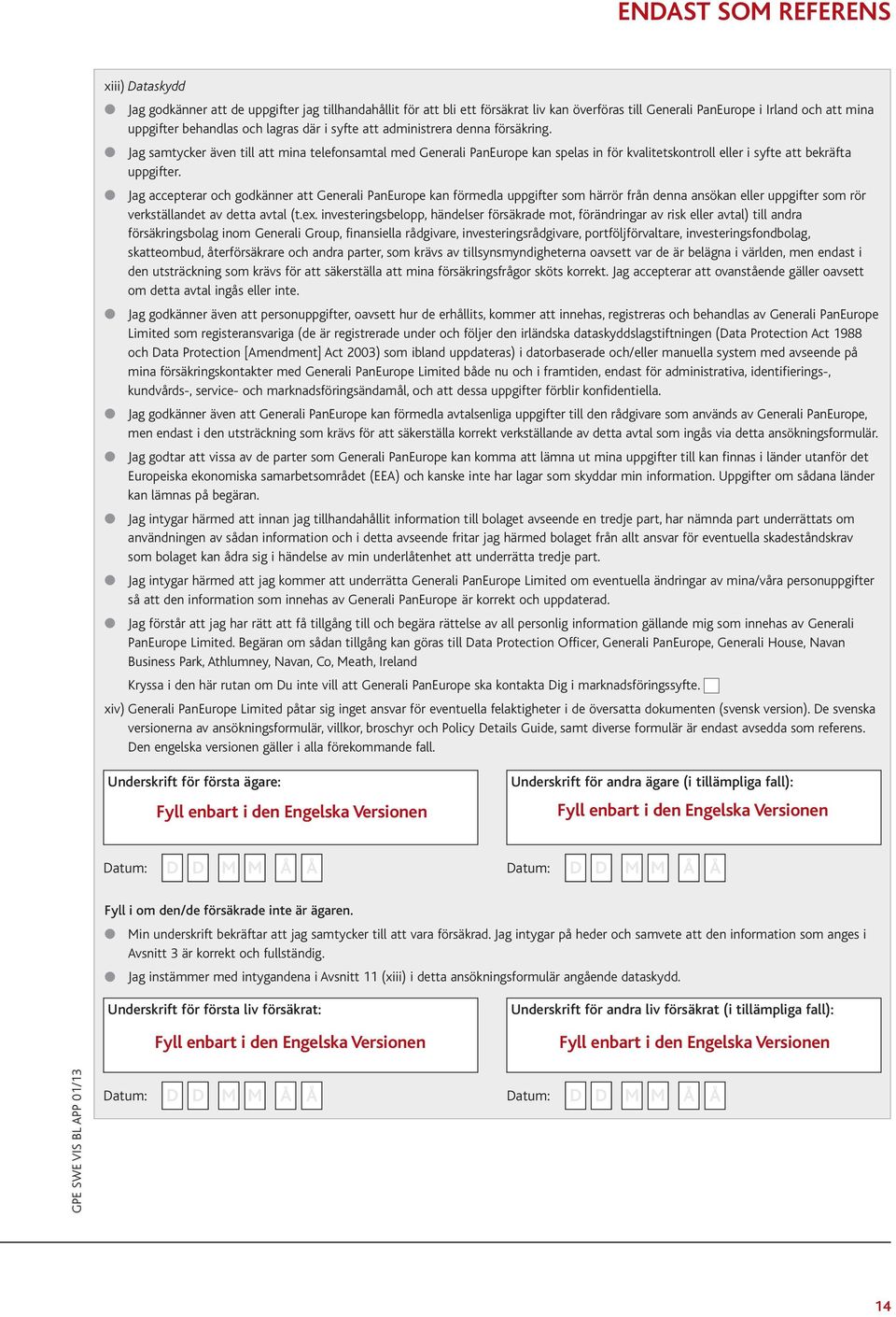 Jag samtycker även till att mina telefonsamtal med Generali PanEurope kan spelas in för kvalitetskontroll eller i syfte att bekräfta uppgifter.