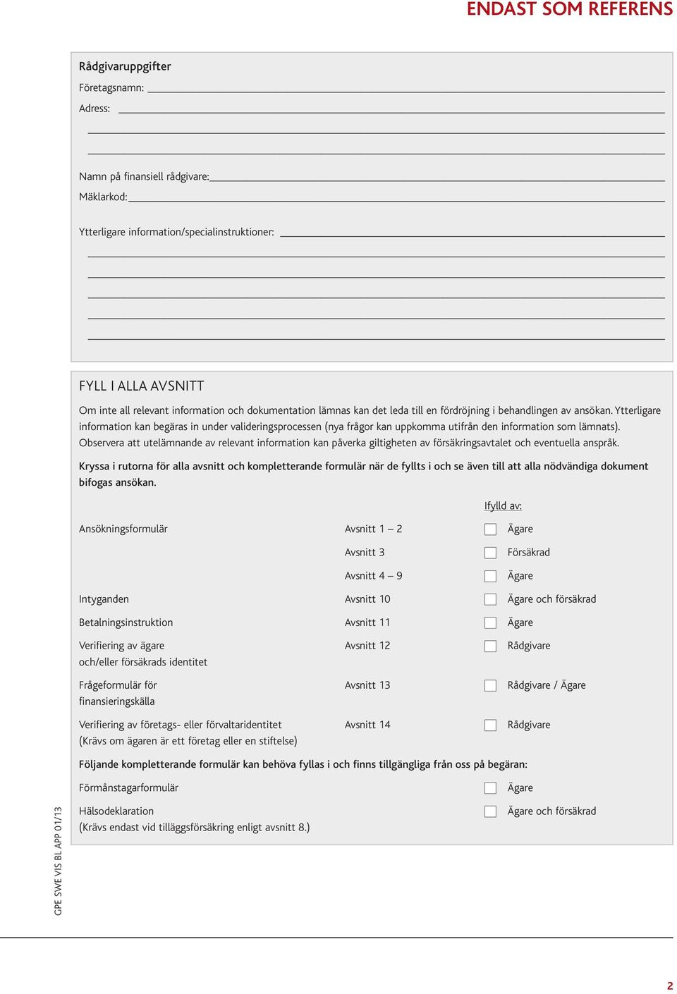 Ytterligare information kan begäras in under valideringsprocessen (nya frågor kan uppkomma utifrån den information som lämnats).