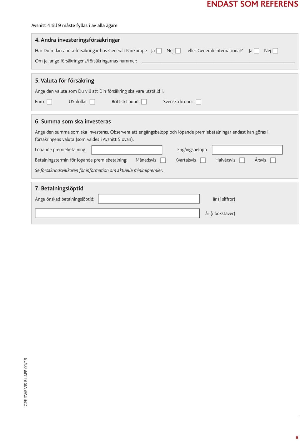 Summa som ska investeras Ange den summa som ska investeras. Observera att engångsbelopp och löpande premiebetalningar endast kan göras i försäkringens valuta (som valdes i Avsnitt 5 ovan).
