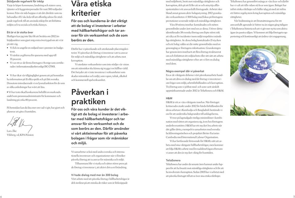 hänsyn. Ett år vi är stolta över Slutligen kan jag inte låta bli att berätta om 2012 års höjdpunkter som gjort mig extra övertygad om att vi är på rätt väg.
