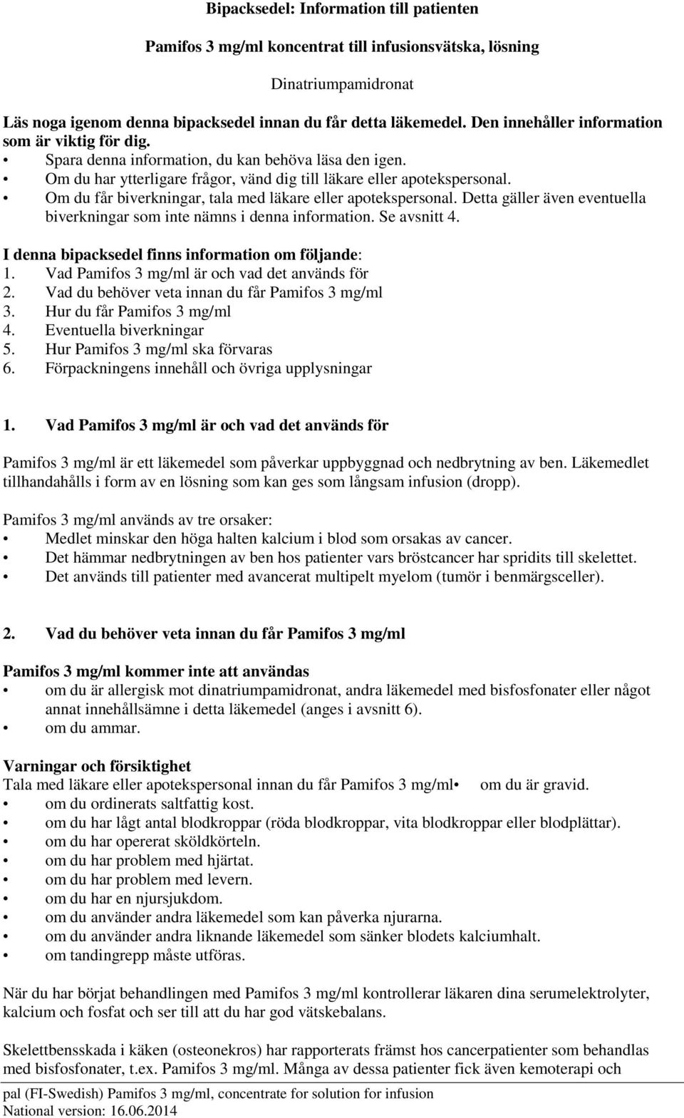 Om du får biverkningar, tala med läkare eller apotekspersonal. Detta gäller även eventuella biverkningar som inte nämns i denna information. Se avsnitt 4.