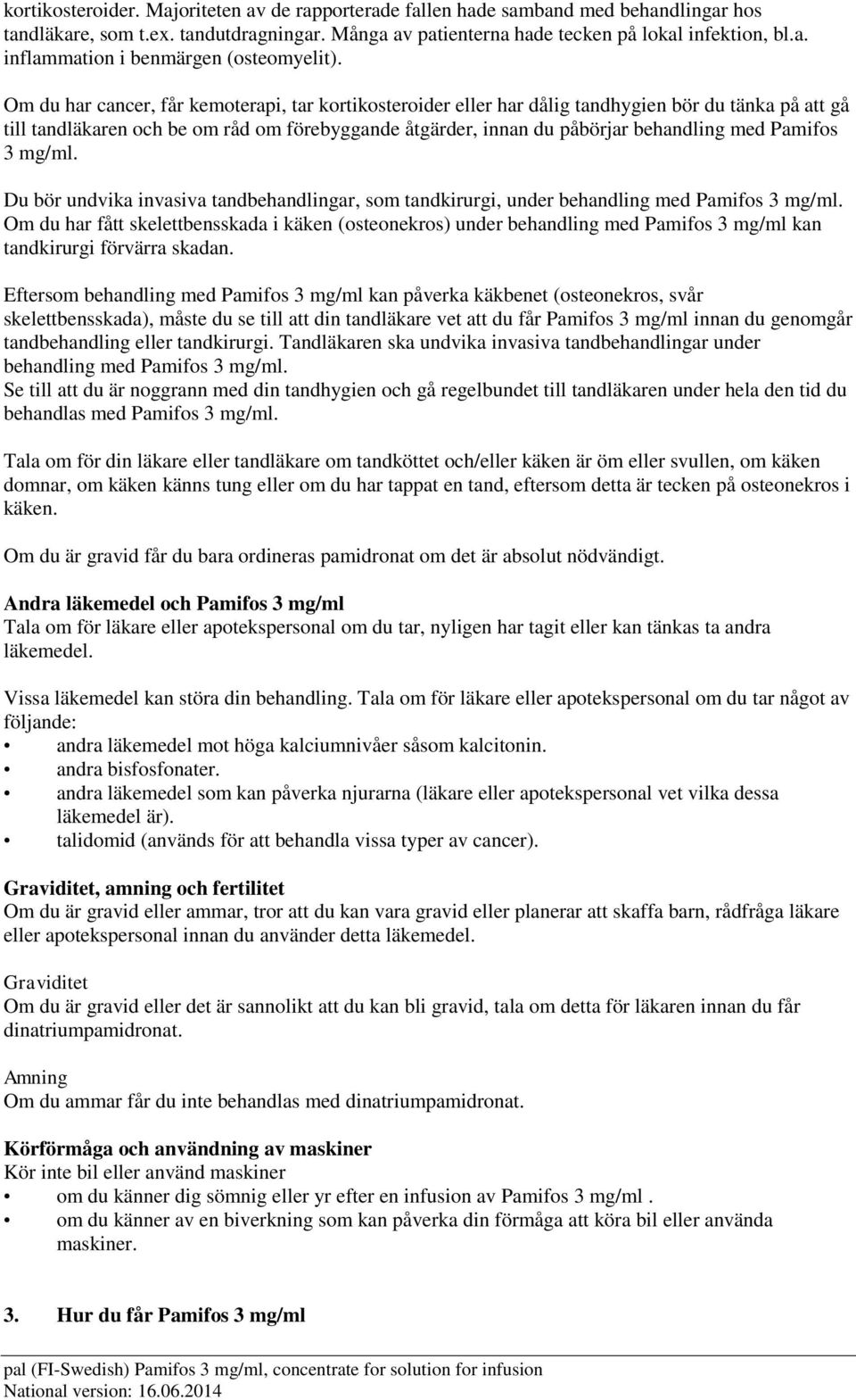 Pamifos 3 mg/ml. Du bör undvika invasiva tandbehandlingar, som tandkirurgi, under behandling med Pamifos 3 mg/ml.