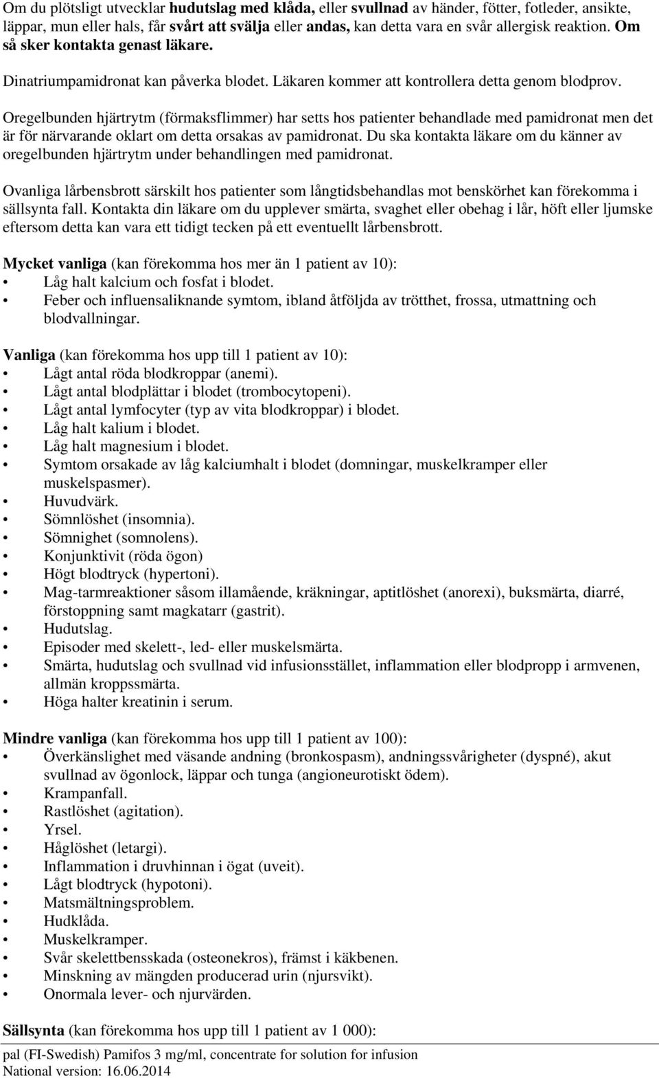 Oregelbunden hjärtrytm (förmaksflimmer) har setts hos patienter behandlade med pamidronat men det är för närvarande oklart om detta orsakas av pamidronat.