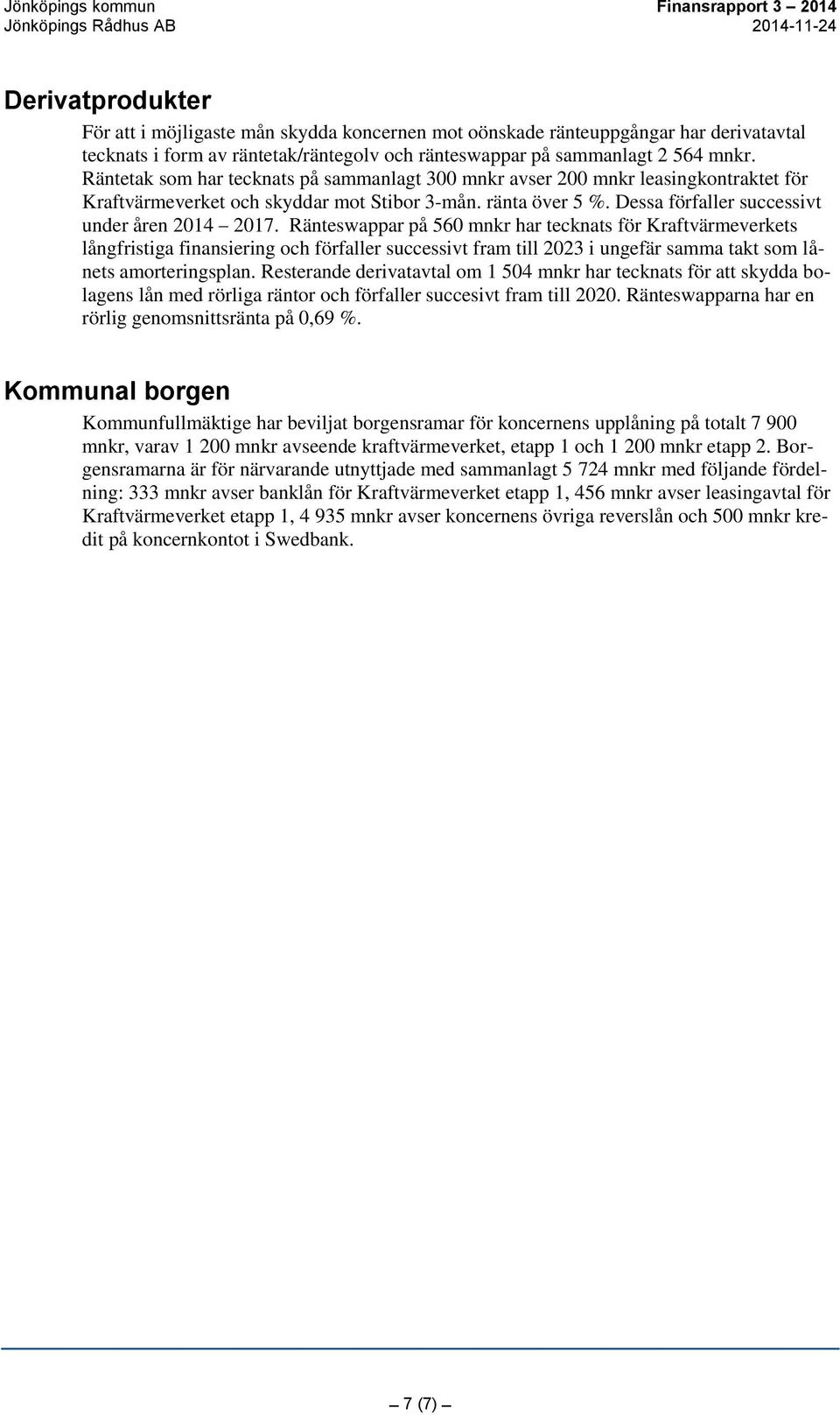 Ränteswappar på 560 mnkr har tecknats för Kraftvärmeverkets långfristiga finansiering och förfaller successivt fram till 2023 i ungefär samma takt som lånets amorteringsplan.