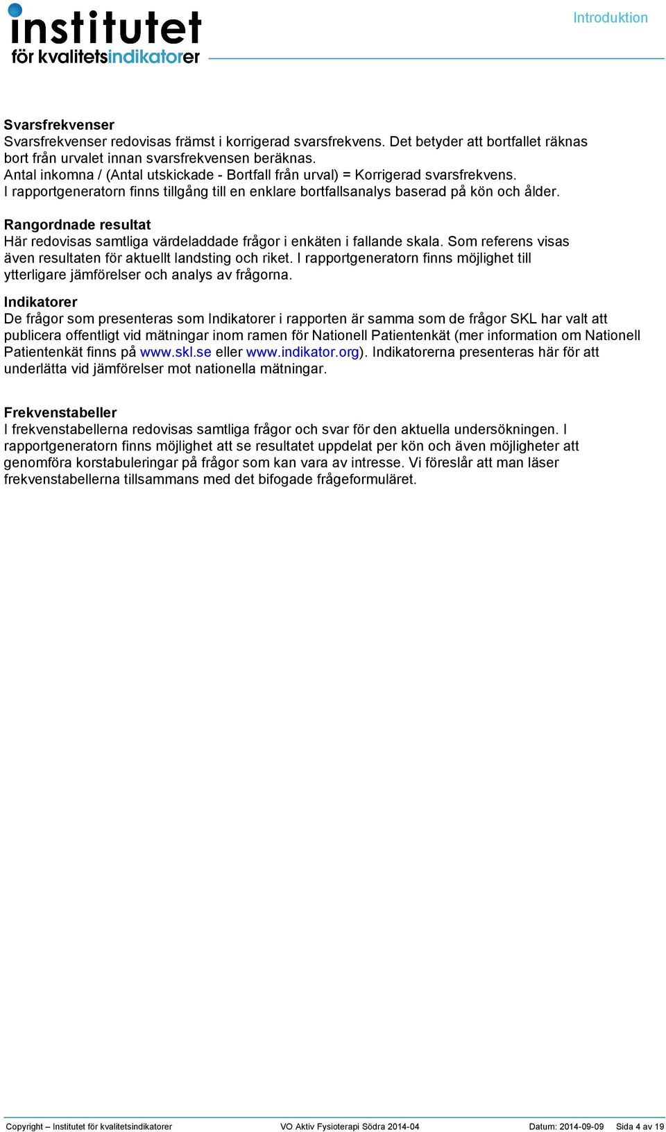 Rangordnade resultat Här redovisas samtliga värdeladdade frågor i enkäten i fallande skala. Som referens visas även resultaten för aktuellt landsting och riket.
