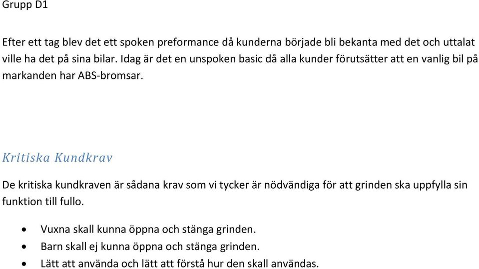 Kritiska Kundkrav De kritiska kundkraven är sådana krav som vi tycker är nödvändiga för att grinden ska uppfylla sin funktion