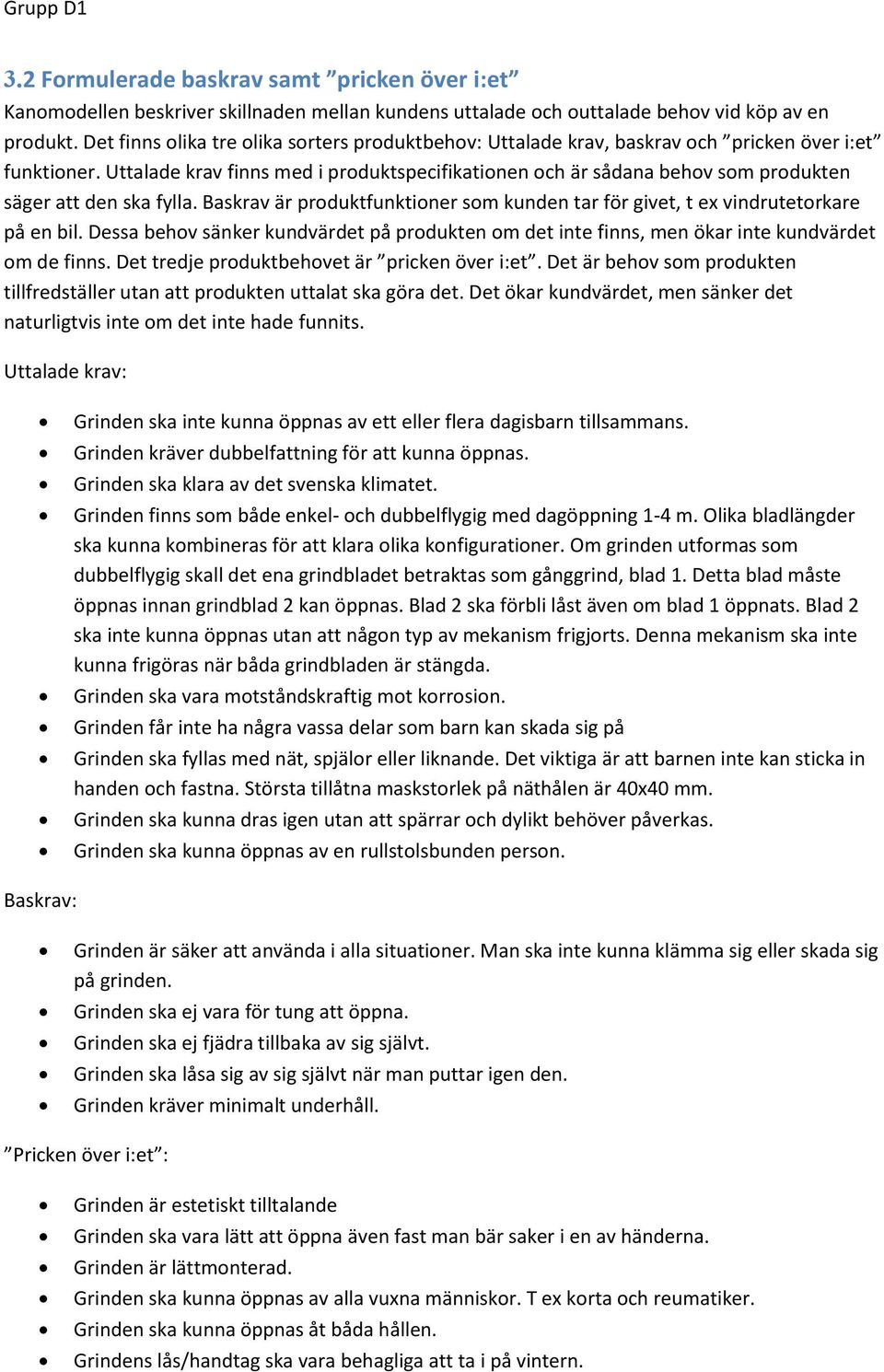 Uttalade krav finns med i produktspecifikationen och är sådana behov som produkten säger att den ska fylla. Baskrav är produktfunktioner som kunden tar för givet, t ex vindrutetorkare på en bil.