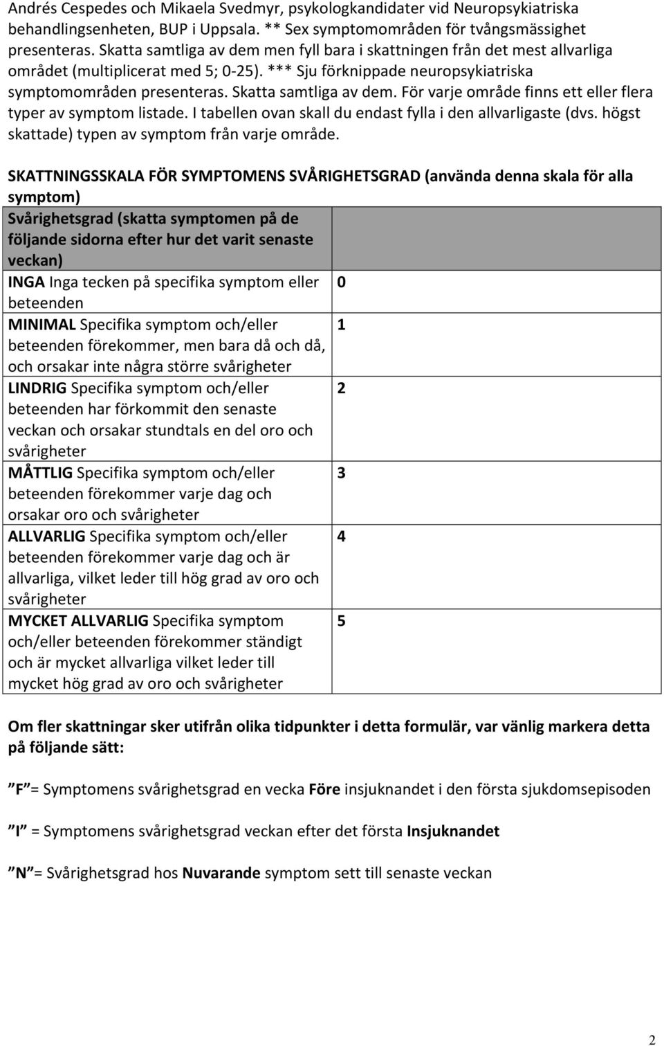 För varje område finns ett eller flera typer av symptom listade. I tabellen ovan skall du endast fylla i den aste (dvs. högst skattade) typen av symptom från varje område.