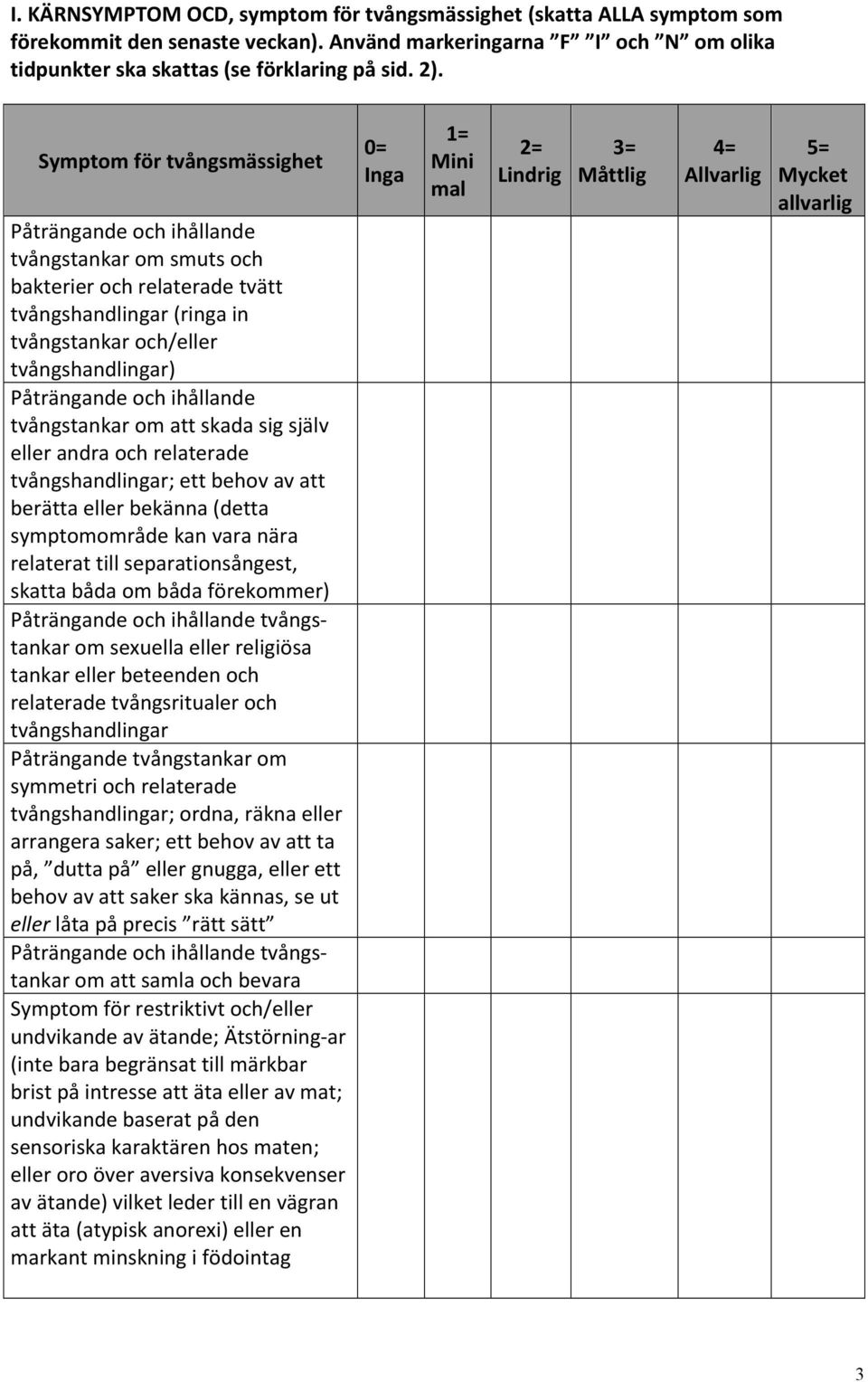 ihållande tvångstankar om att skada sig själv eller andra och relaterade tvångshandlingar; ett behov av att berätta eller bekänna (detta symptomområde kan vara nära relaterat till separationsångest,