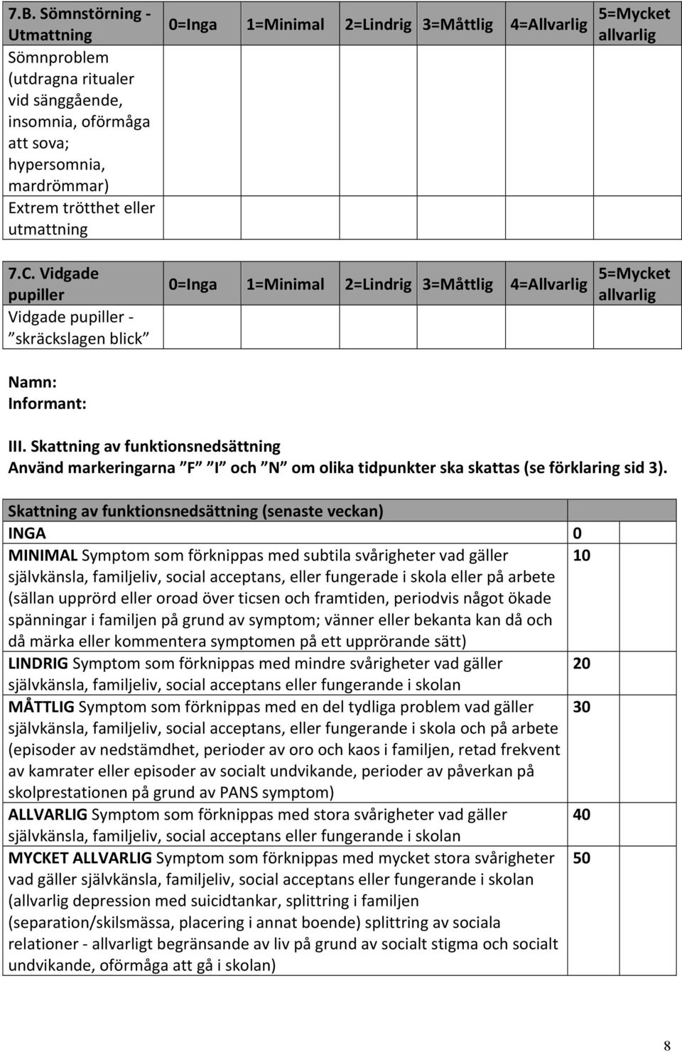 Skattning av funktionsnedsättning Använd markeringarna F I och N om olika tidpunkter ska skattas (se förklaring sid 3).