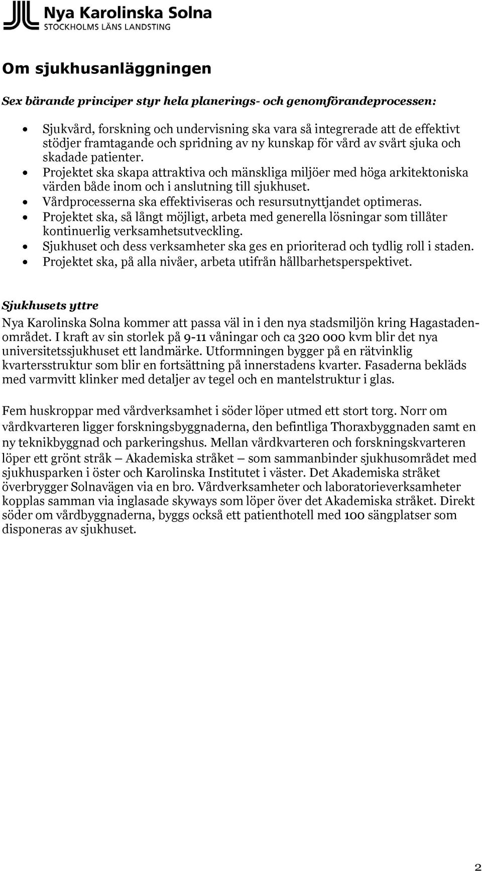 Vårdprocesserna ska effektiviseras och resursutnyttjandet optimeras. Projektet ska, så långt möjligt, arbeta med generella lösningar som tillåter kontinuerlig verksamhetsutveckling.