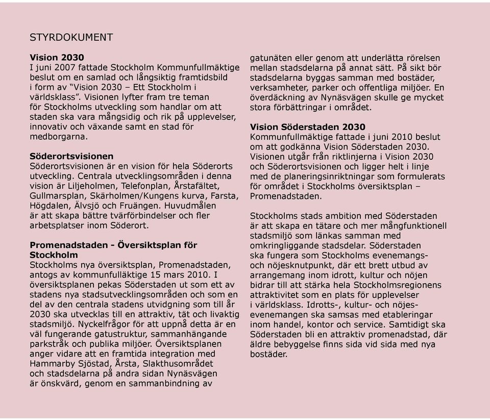 Söderortsvisionen Söderortsvisionen är en vision för hela Söderorts utveckling.