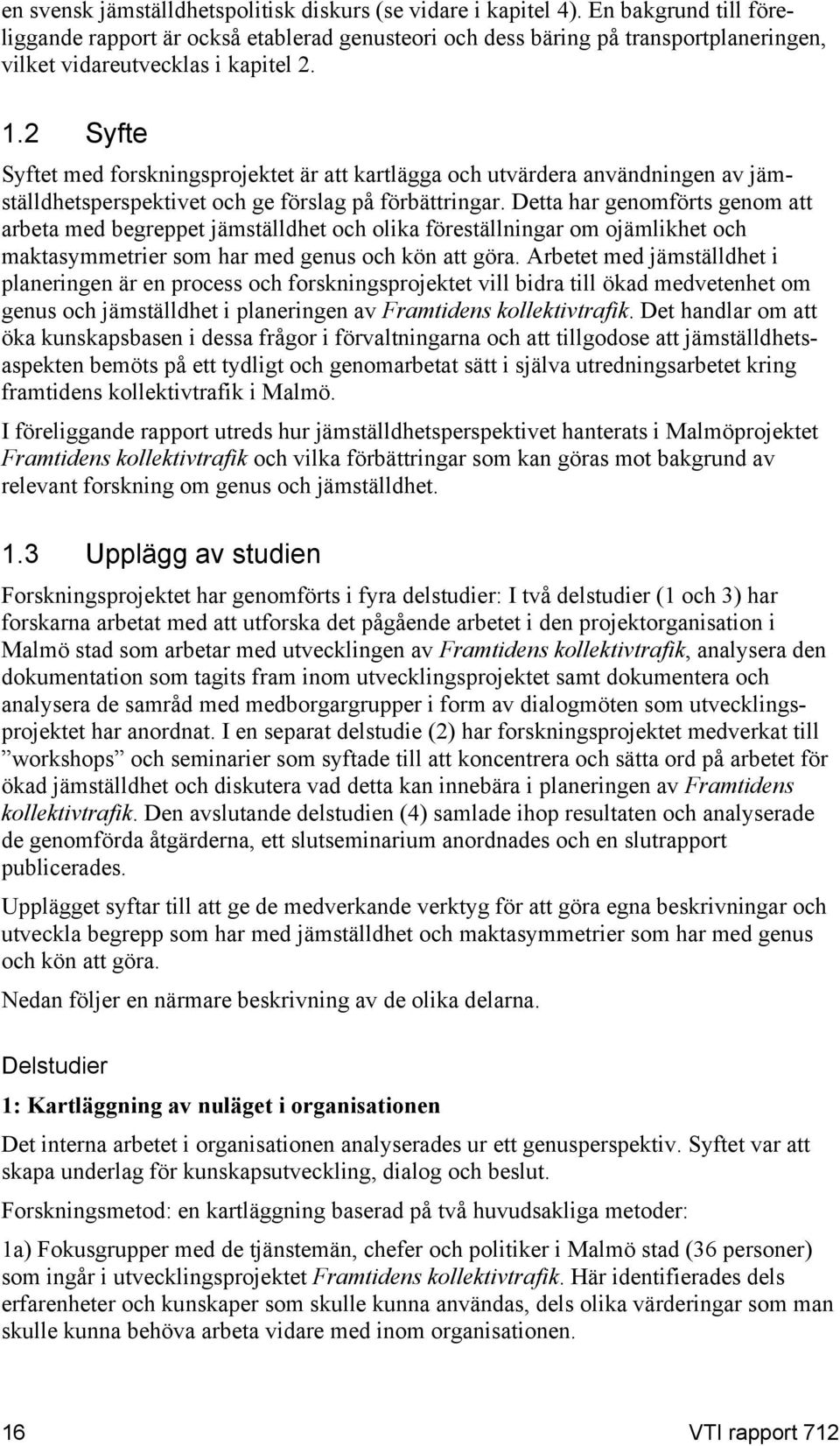 2 Syfte Syftet med forskningsprojektet är att kartlägga och utvärdera användningen av jämställdhetsperspektivet och ge förslag på förbättringar.