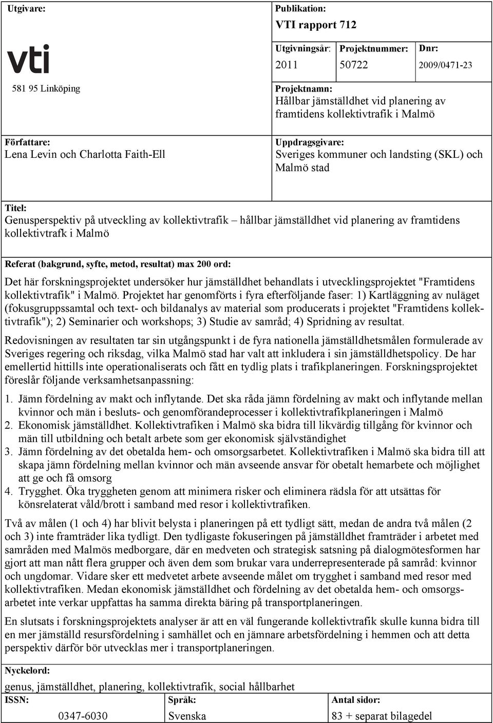 planering av framtidens kollektivtrafk i Malmö Referat (bakgrund, syfte, metod, resultat) max 200 ord: Det här forskningsprojektet undersöker hur jämställdhet behandlats i utvecklingsprojektet