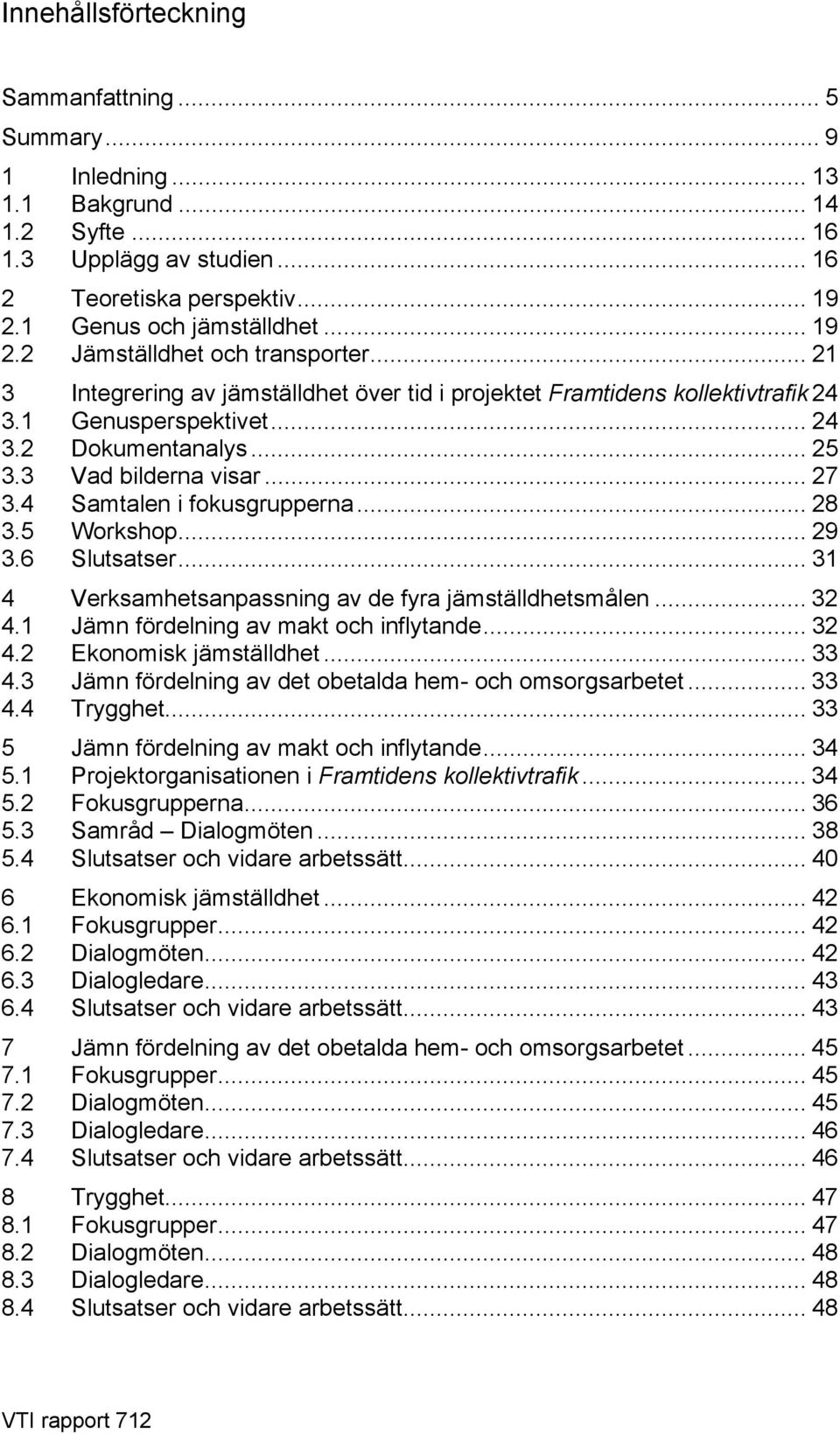 .. 28 3.5 Workshop... 29 3.6 Slutsatser... 31 4 Verksamhetsanpassning av de fyra jämställdhetsmålen... 32 4.1 Jämn fördelning av makt och inflytande... 32 4.2 Ekonomisk jämställdhet... 33 4.