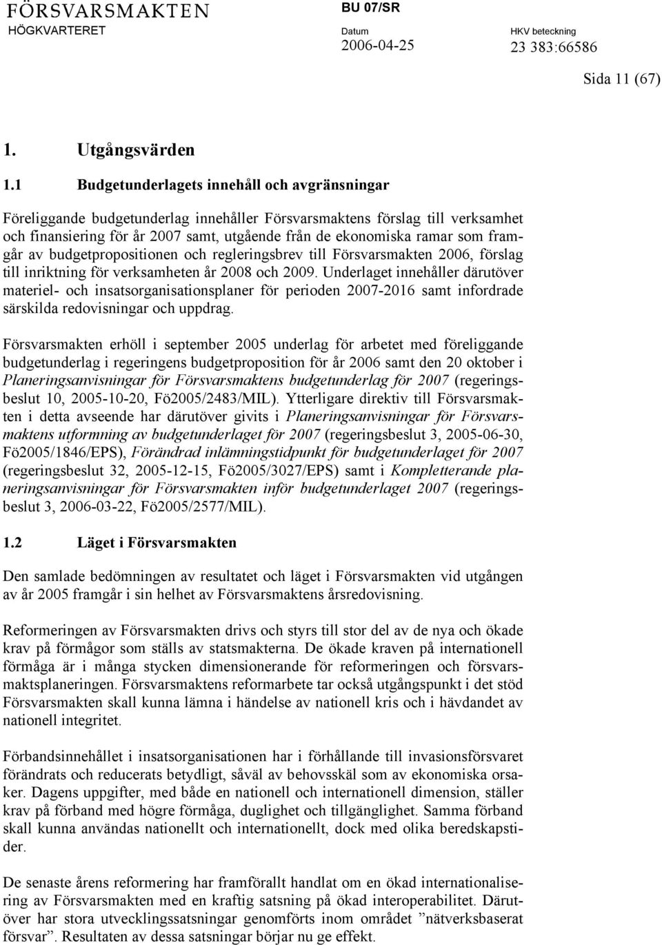 framgår av budgetpropositionen och regleringsbrev till Försvarsmakten 2006, förslag till inriktning för verksamheten år 2008 och 2009.