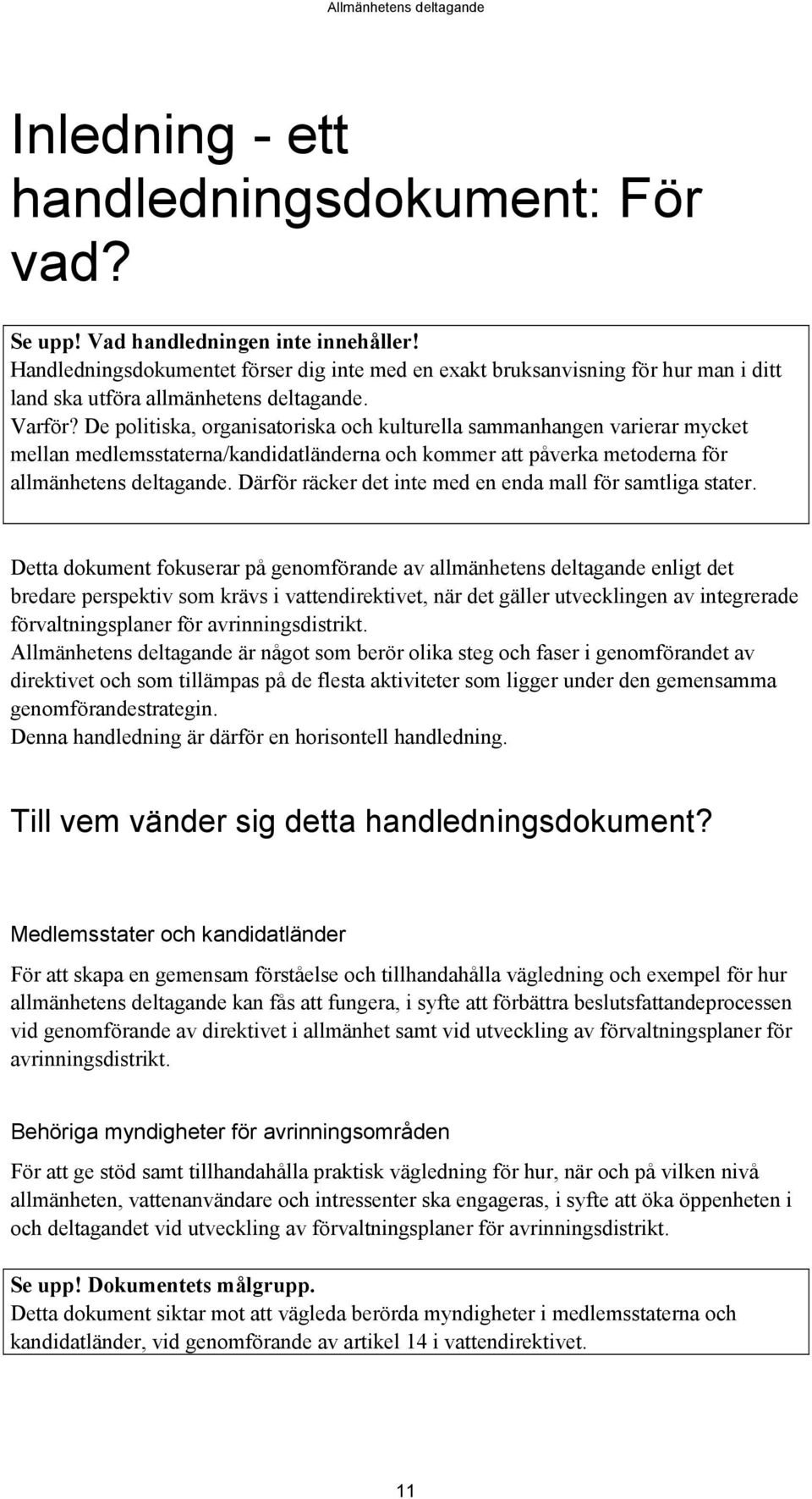 De politiska, organisatoriska och kulturella sammanhangen varierar mycket mellan medlemsstaterna/kandidatländerna och kommer att påverka metoderna för allmänhetens deltagande.