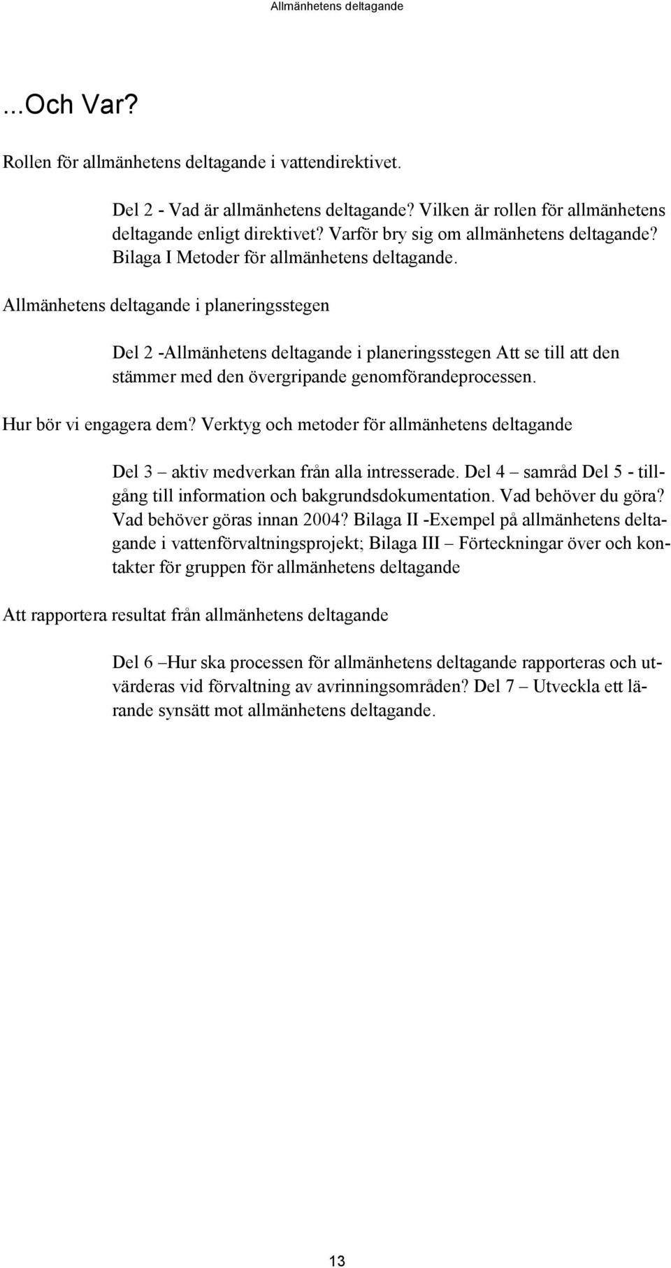 Allmänhetens deltagande i planeringsstegen Del 2 -Allmänhetens deltagande i planeringsstegen Att se till att den stämmer med den övergripande genomförandeprocessen. Hur bör vi engagera dem?