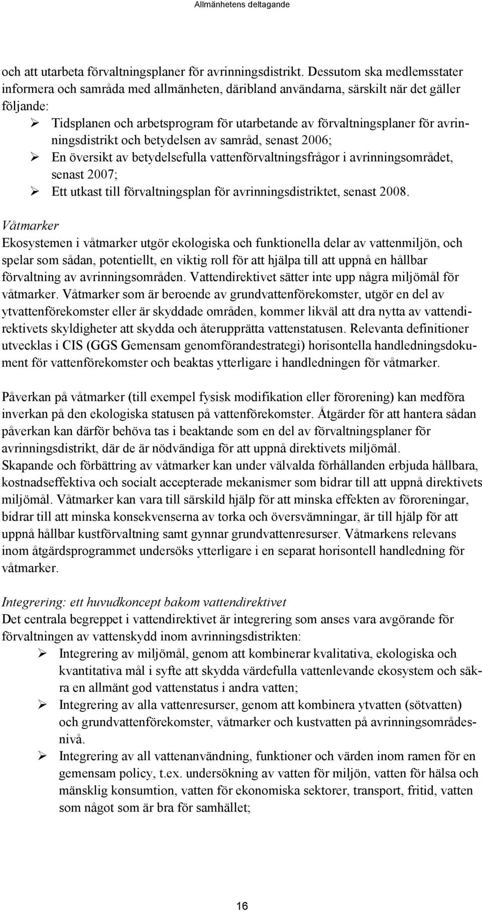 avrinningsdistrikt och betydelsen av samråd, senast 2006; En översikt av betydelsefulla vattenförvaltningsfrågor i avrinningsområdet, senast 2007; Ett utkast till förvaltningsplan för