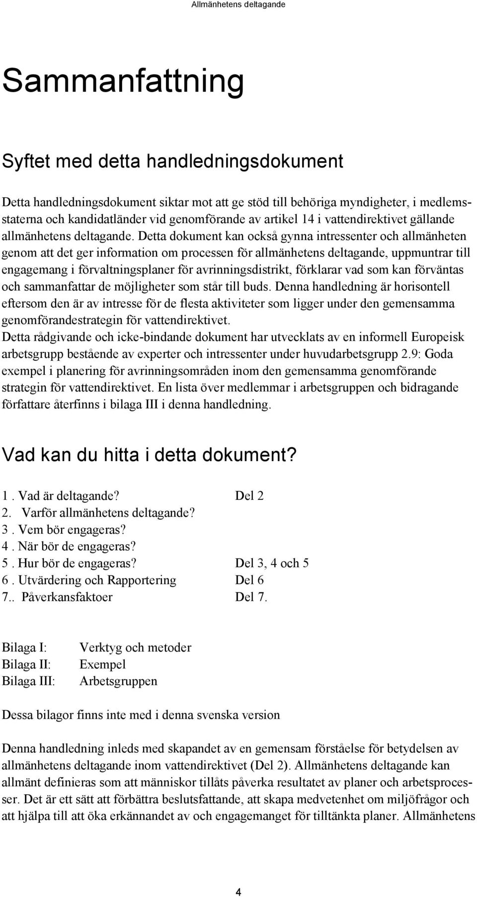 Detta dokument kan också gynna intressenter och allmänheten genom att det ger information om processen för allmänhetens deltagande, uppmuntrar till engagemang i förvaltningsplaner för