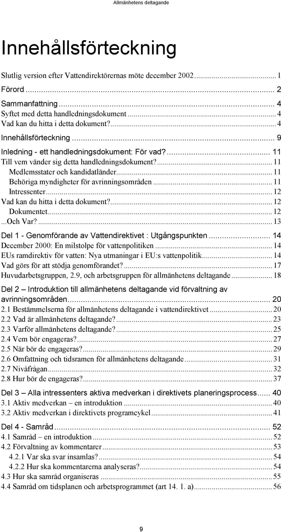.. 11 Behöriga myndigheter för avrinningsområden... 11 Intressenter...12 Vad kan du hitta i detta dokument?... 12 Dokumentet... 12...Och Var?