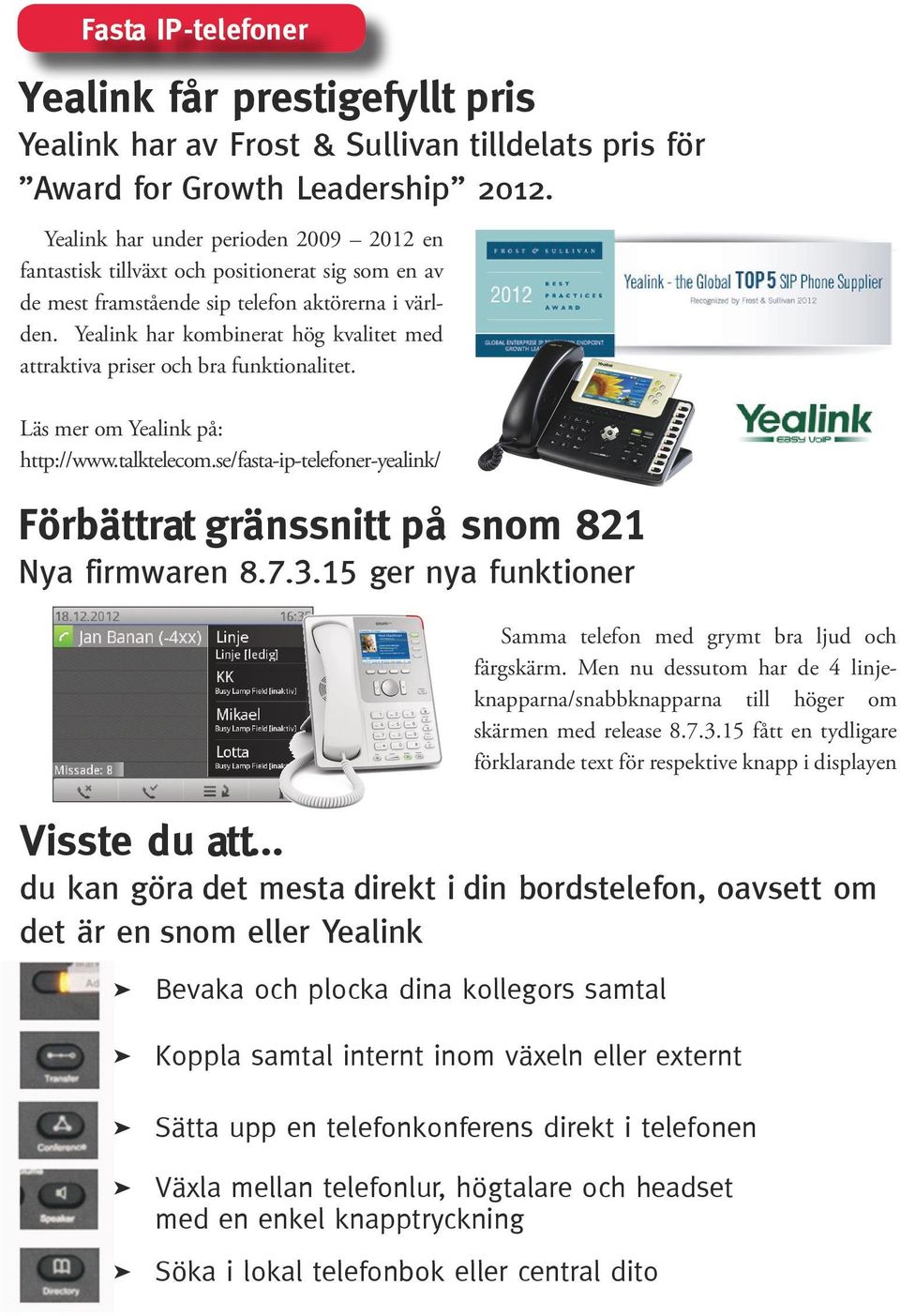 Yealink har kombinerat hög kvalitet med attraktiva priser och bra funktionalitet. Läs mer om Yealink på: http://www.talktelecom.