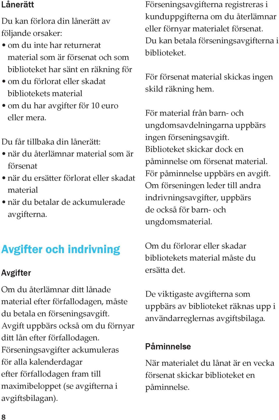 Du får tillbaka din lånerätt: när du återlämnar material som är försenat när du ersätter förlorat eller skadat material när du betalar de ackumulerade avgifterna.