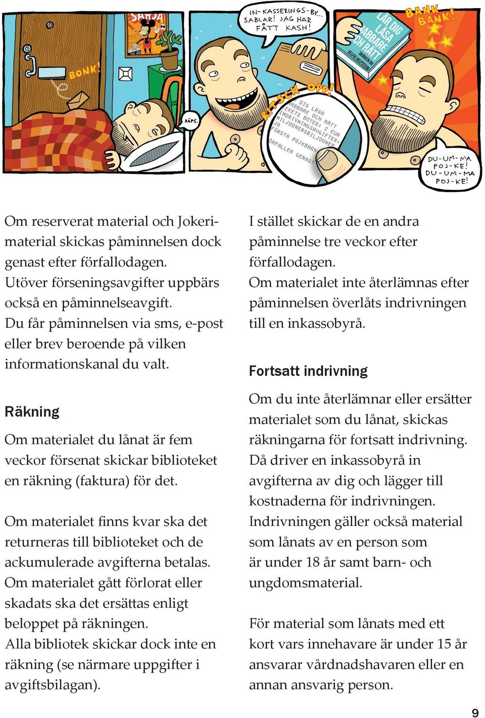 Om materialet finns kvar ska det returneras till biblioteket och de ackumulerade avgifterna betalas. Om materialet gått förlorat eller skadats ska det ersättas enligt beloppet på räkningen.