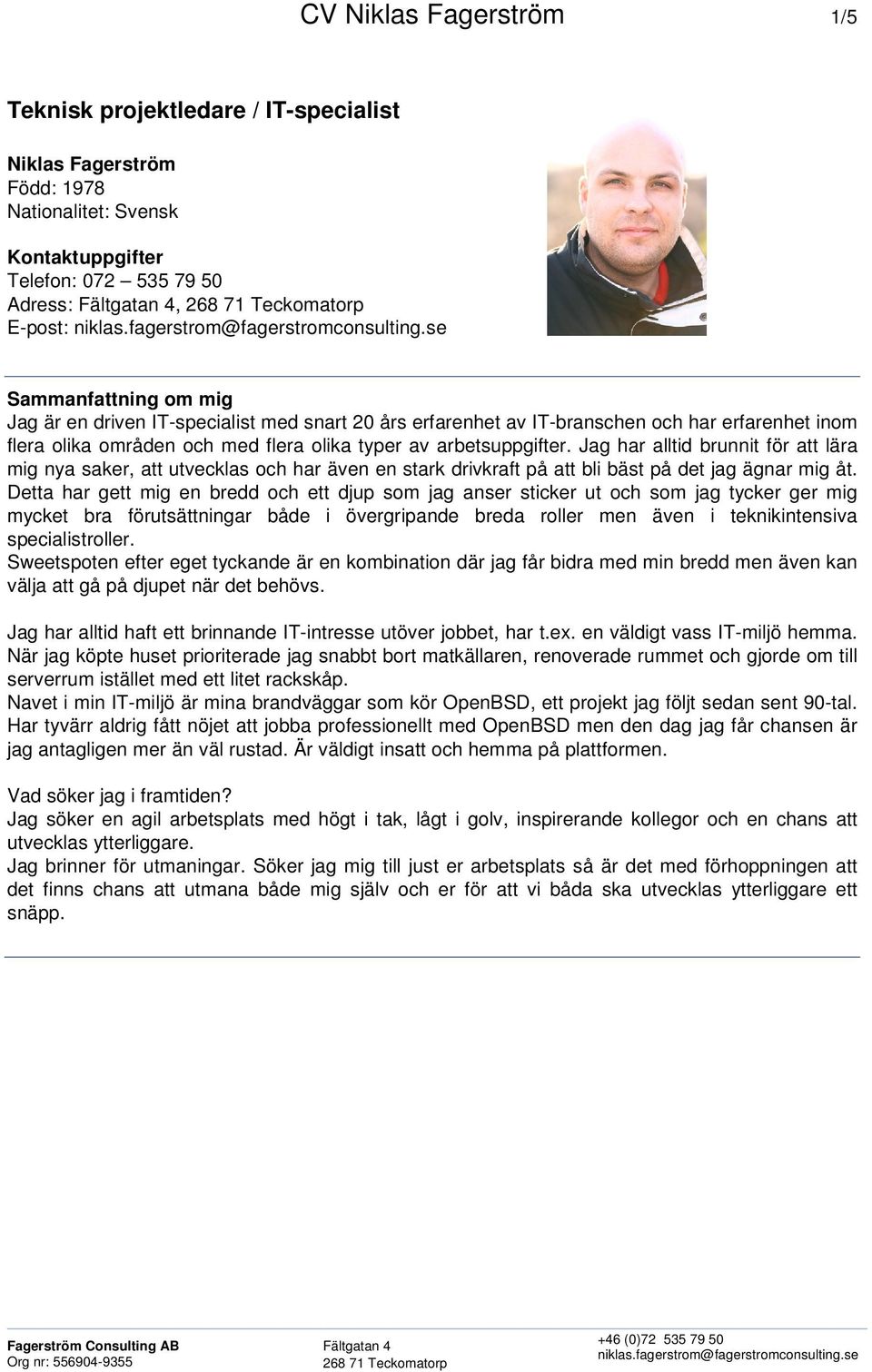 Jag har alltid brunnit för att lära mig nya saker, att utvecklas och har även en stark drivkraft på att bli bäst på det jag ägnar mig åt.