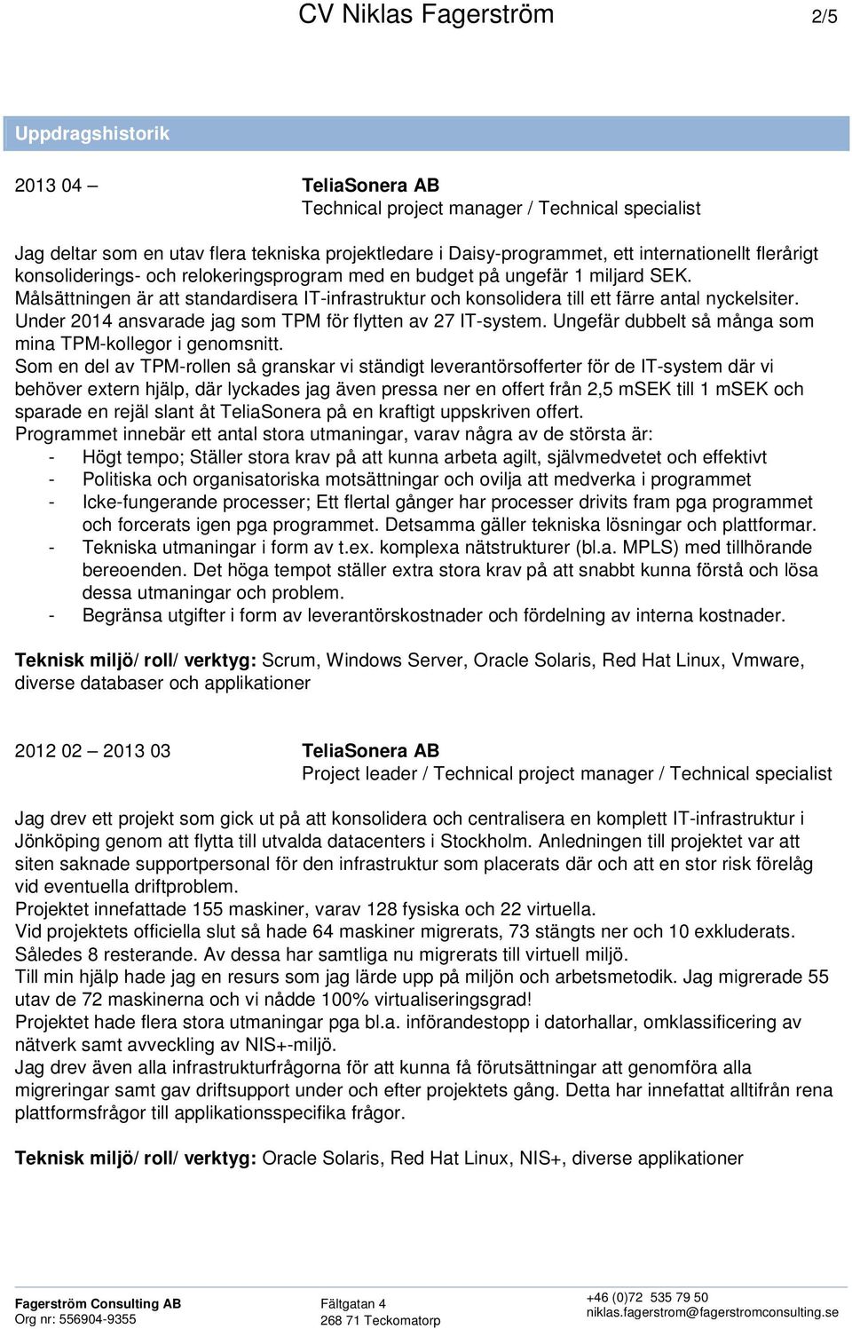 Målsättningen är att standardisera IT-infrastruktur och konsolidera till ett färre antal nyckelsiter. Under 2014 ansvarade jag som TPM för flytten av 27 IT-system.