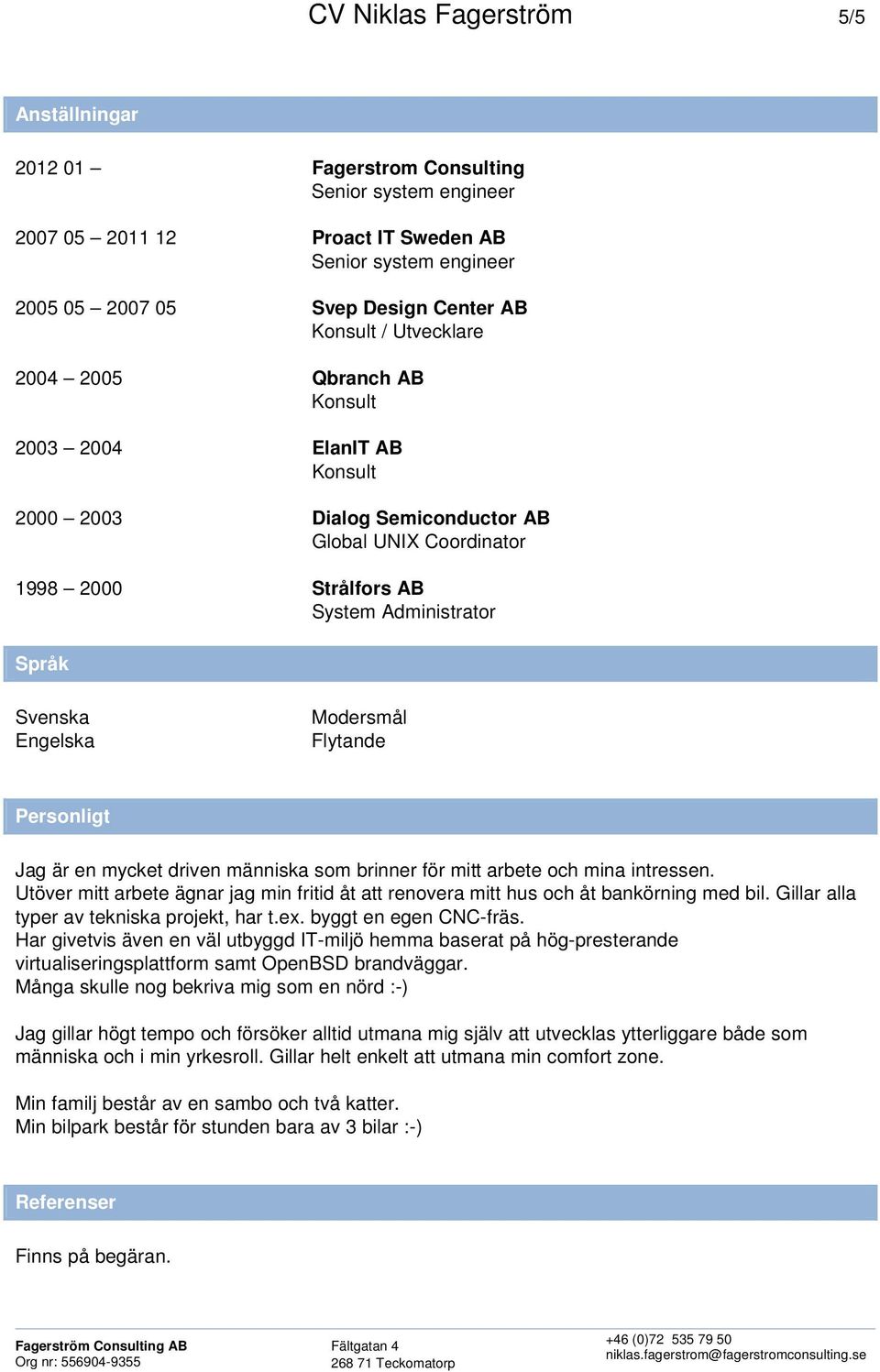 Modersmål Flytande Personligt Jag är en mycket driven människa som brinner för mitt arbete och mina intressen.