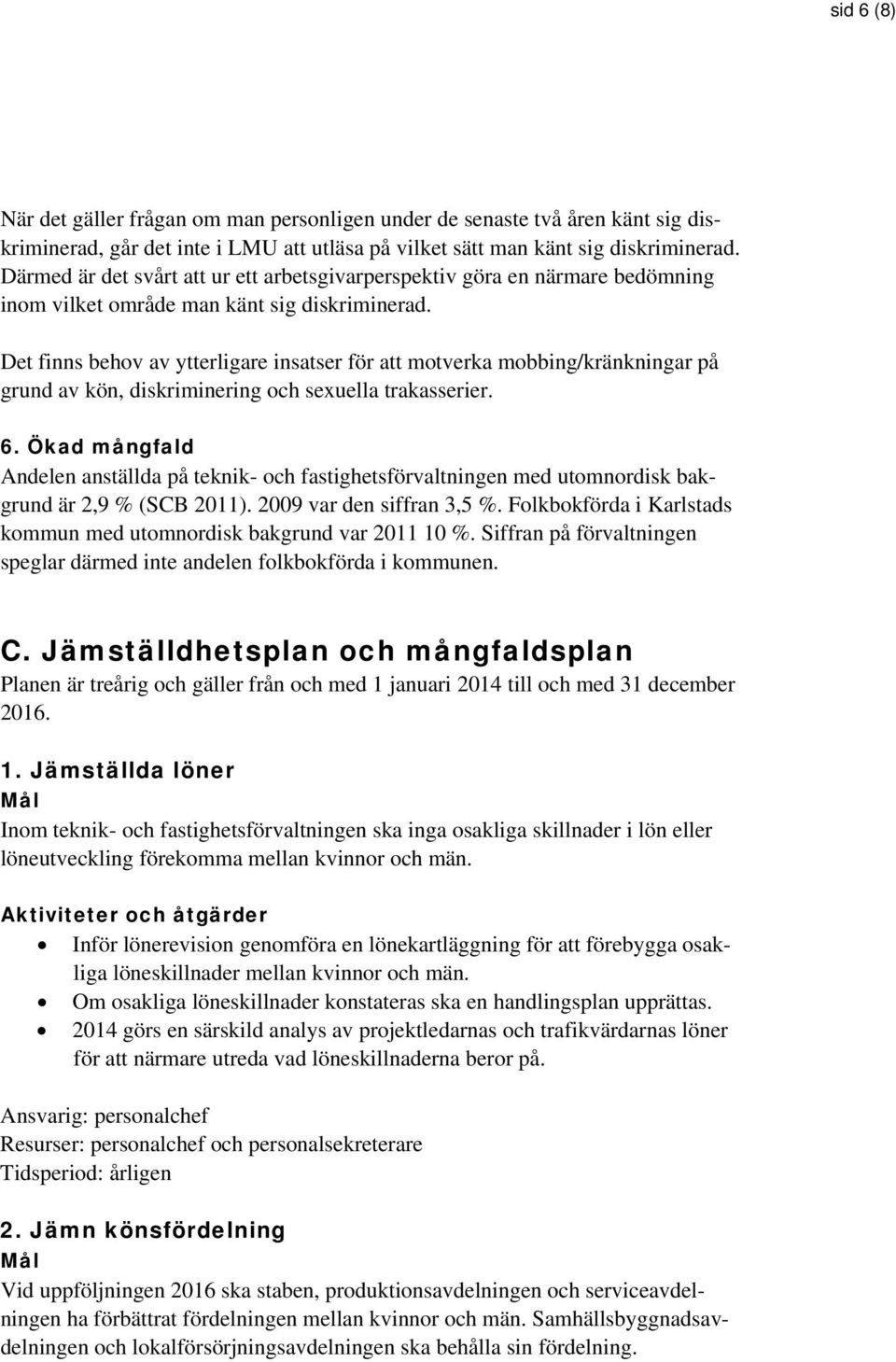 Det finns behov av ytterligare insatser för att motverka mobbing/kränkningar på grund av kön, diskriminering och sexuella trakasserier. 6.