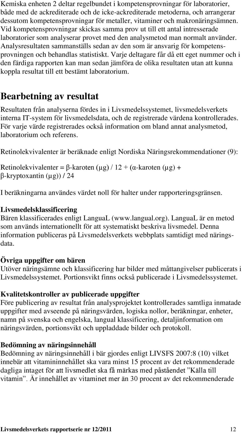 Analysresultaten sammanställs sedan av den som är ansvarig för kompetensprovningen och behandlas statistiskt.