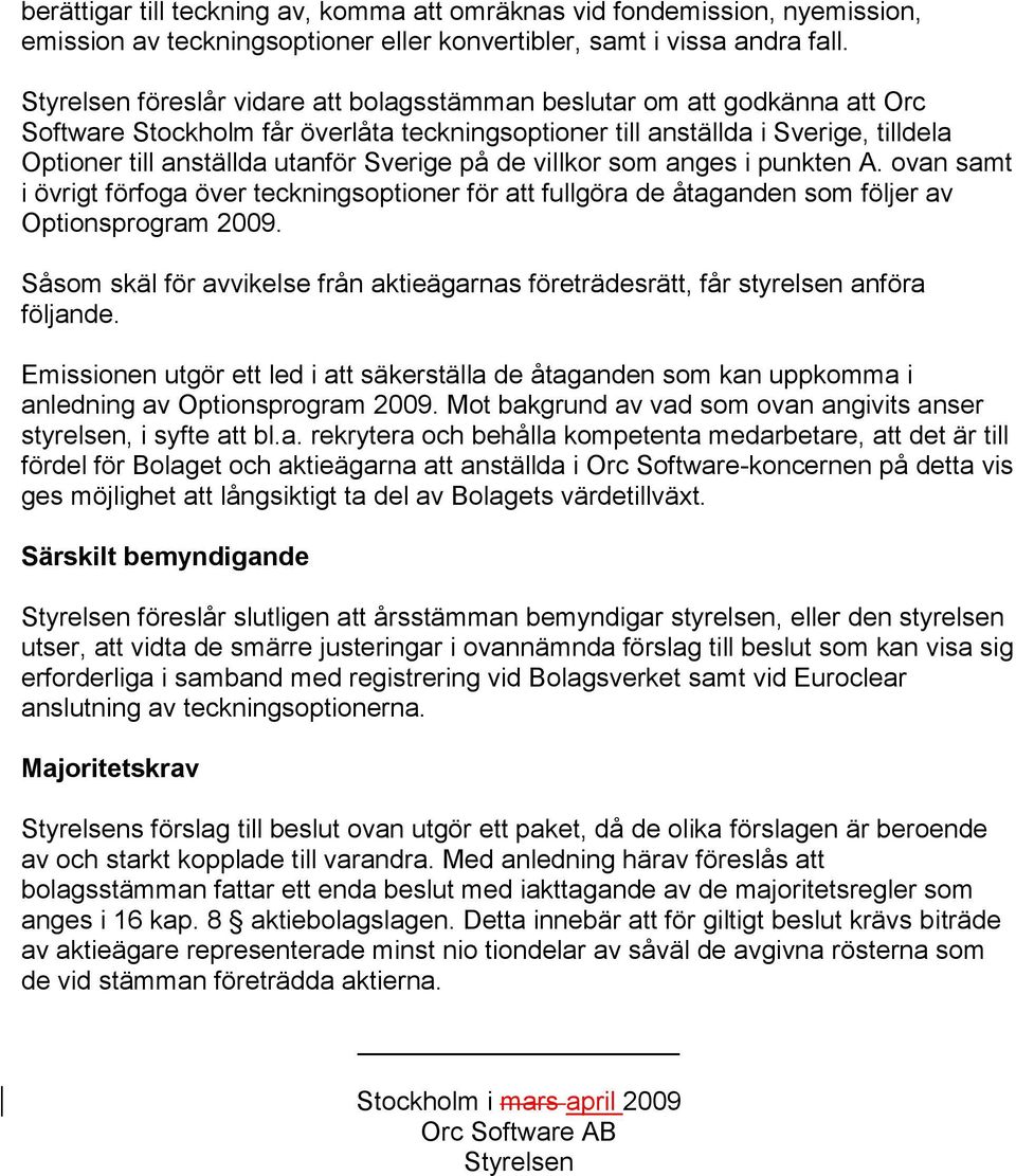 Sverige på de villkor som anges i punkten A. ovan samt i övrigt förfoga över teckningsoptioner för att fullgöra de åtaganden som följer av Optionsprogram 2009.