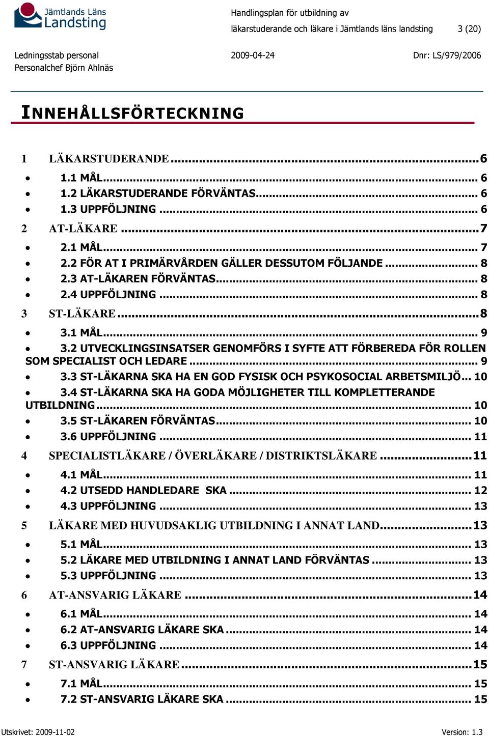 2 UTVECKLINGSINSATSER GENOMFÖRS I SYFTE ATT FÖRBEREDA FÖR ROLLEN SOM SPECIALIST OCH LEDARE... 9 3.3 ST-LÄKARNA SKA HA EN GOD FYSISK OCH PSYKOSOCIAL ARBETSMILJÖ... 10 3.