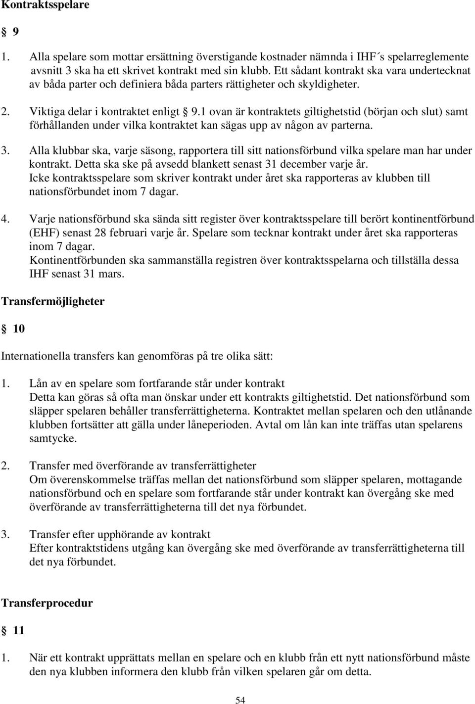 1 ovan är kontraktets giltighetstid (början och slut) samt förhållanden under vilka kontraktet kan sägas upp av någon av parterna. 3.