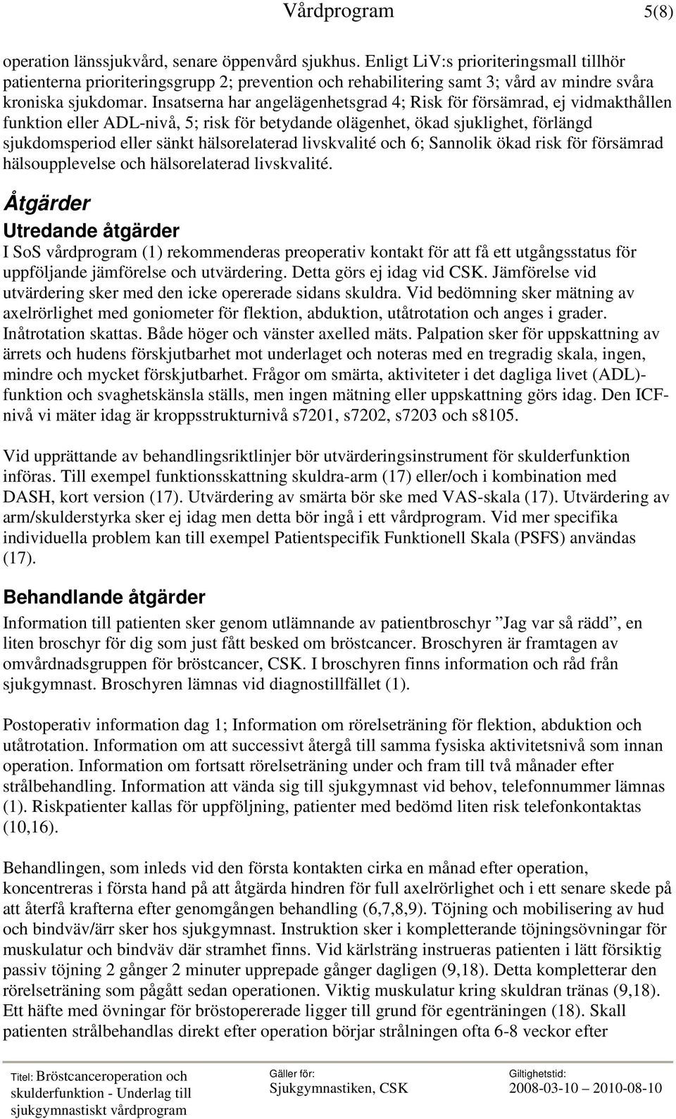 Insatserna har angelägenhetsgrad 4; Risk för försämrad, ej vidmakthållen funktion eller ADL-nivå, 5; risk för betydande olägenhet, ökad sjuklighet, förlängd sjukdomsperiod eller sänkt hälsorelaterad