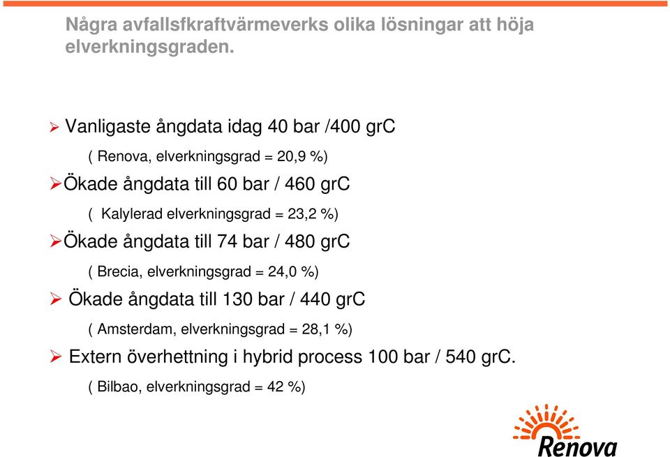 Kalylerad elverkningsgrad = 23,2 %) Ökade ångdata till 74 bar / 480 grc ( Brecia, elverkningsgrad = 24,0 %) Ökade