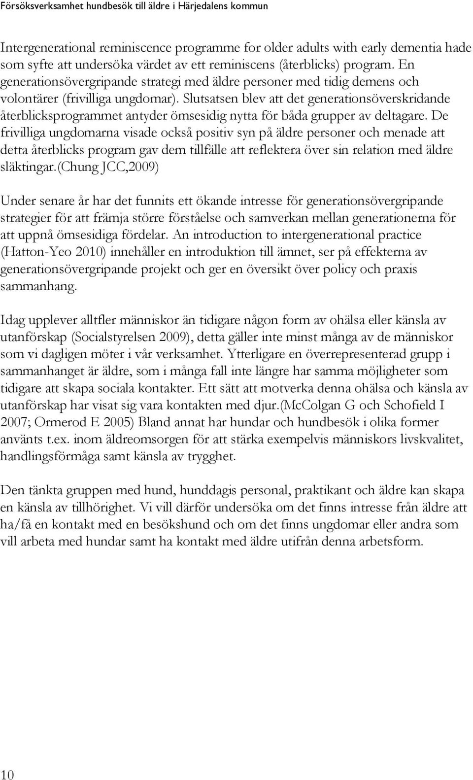 Slutsatsen blev att det generationsöverskridande återblicksprogrammet antyder ömsesidig nytta för båda grupper av deltagare.