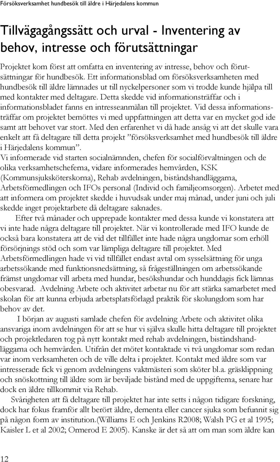 Ett informationsblad om försöksverksamheten med hundbesök till äldre lämnades ut till nyckelpersoner som vi trodde kunde hjälpa till med kontakter med deltagare.