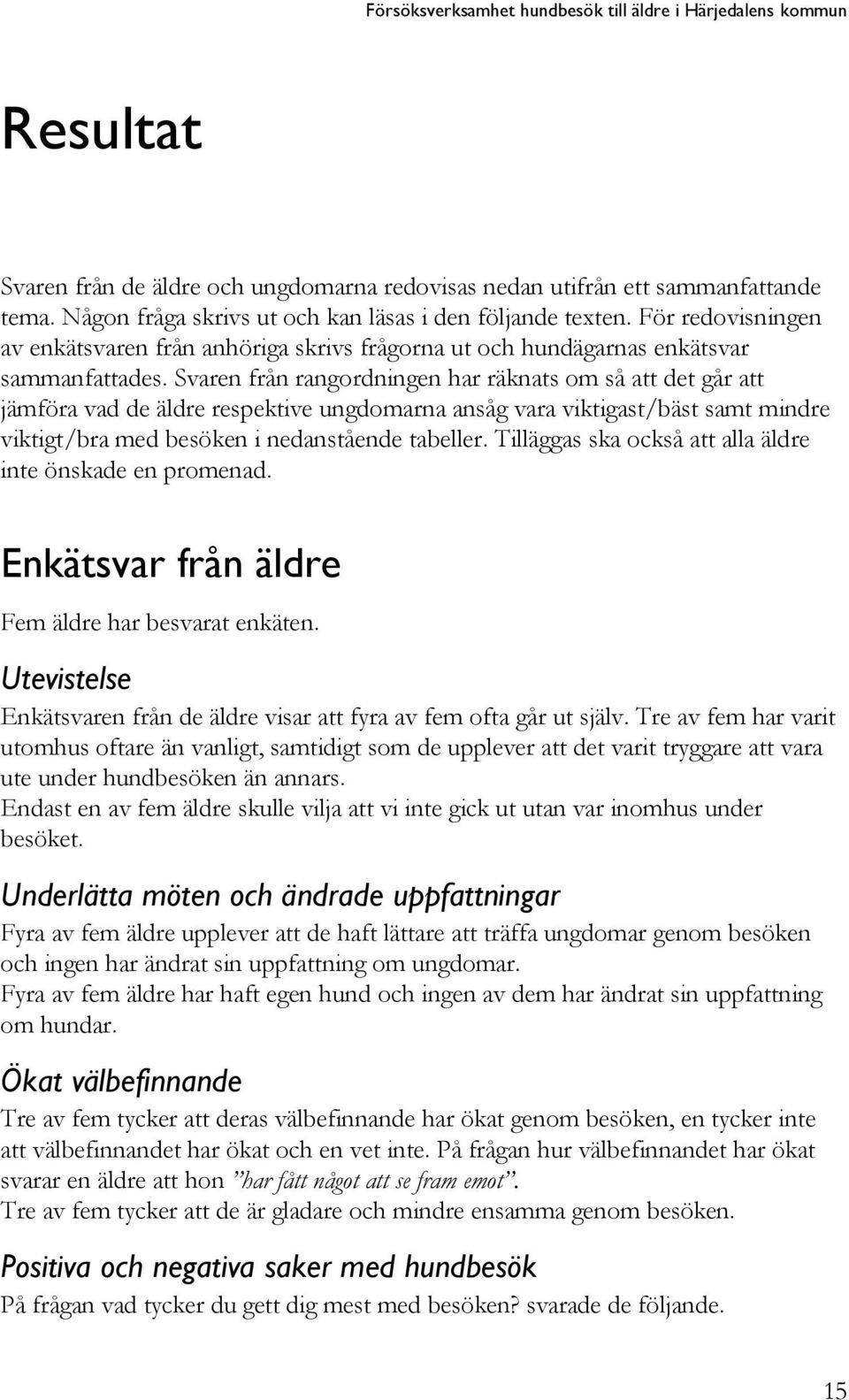 Svaren från rangordningen har räknats om så att det går att jämföra vad de äldre respektive ungdomarna ansåg vara viktigast/bäst samt mindre viktigt/bra med besöken i nedanstående tabeller.