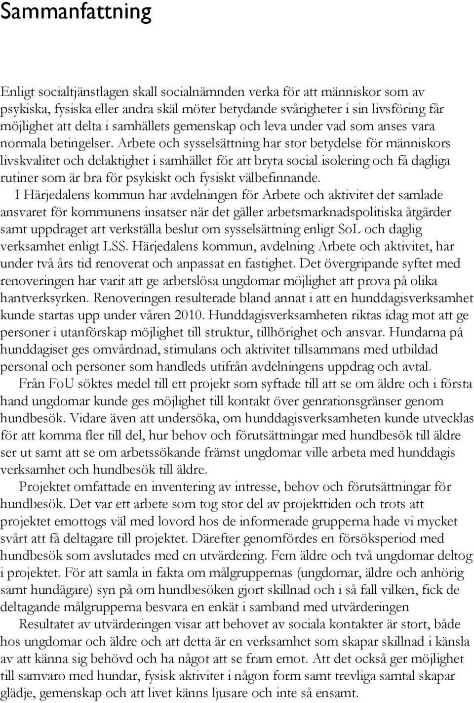 Arbete och sysselsättning har stor betydelse för människors livskvalitet och delaktighet i samhället för att bryta social isolering och få dagliga rutiner som är bra för psykiskt och fysiskt