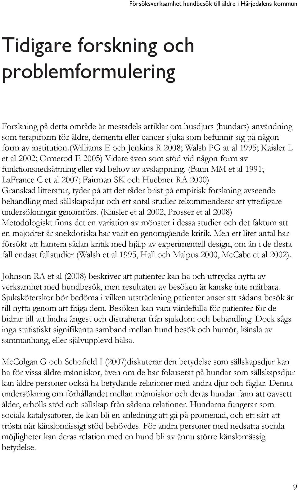 (williams E och Jenkins R 2008; Walsh PG at al 1995; Kaisler L et al 2002; Ormerod E 2005) Vidare även som stöd vid någon form av funktionsnedsättning eller vid behov av avslappning.