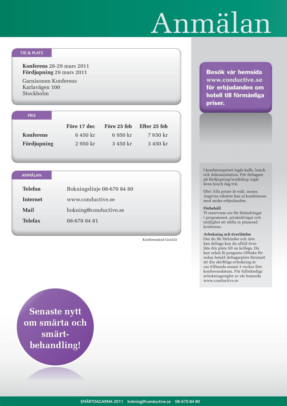 PRIS Före 17 dec Före 25 feb Efter 25 feb Konferens 6 450 kr 6 950 kr 7 650 kr Fördjupning 2 950 kr 3 450 kr 3 450 kr ANMÄLAN Telefon Bokningslinje 08-670 84 80 Internet www.conductive.