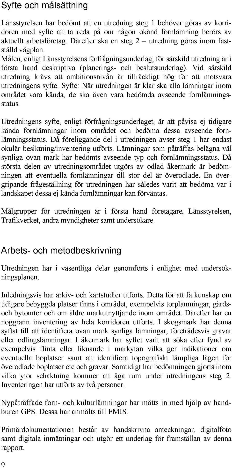 Målen, enligt Länsstyrelsens förfrågningsunderlag, för särskild utredning är i första hand deskriptiva (planerings- och beslutsunderlag).