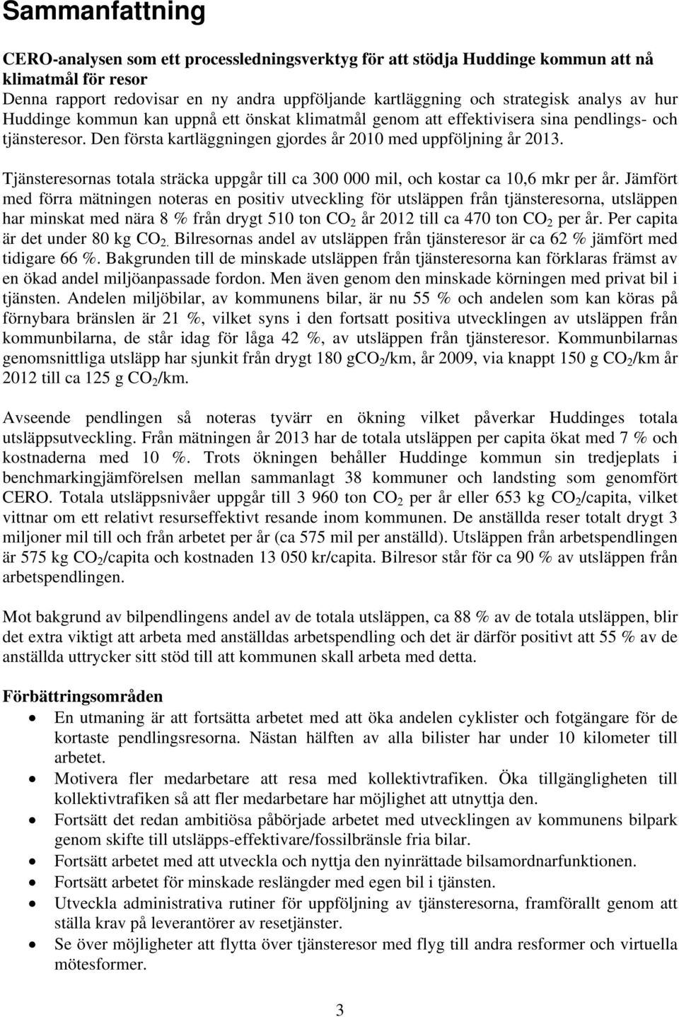 Tjänsteresornas totala sträcka uppgår till ca 300 000 mil, och kostar ca 10,6 mkr per år.