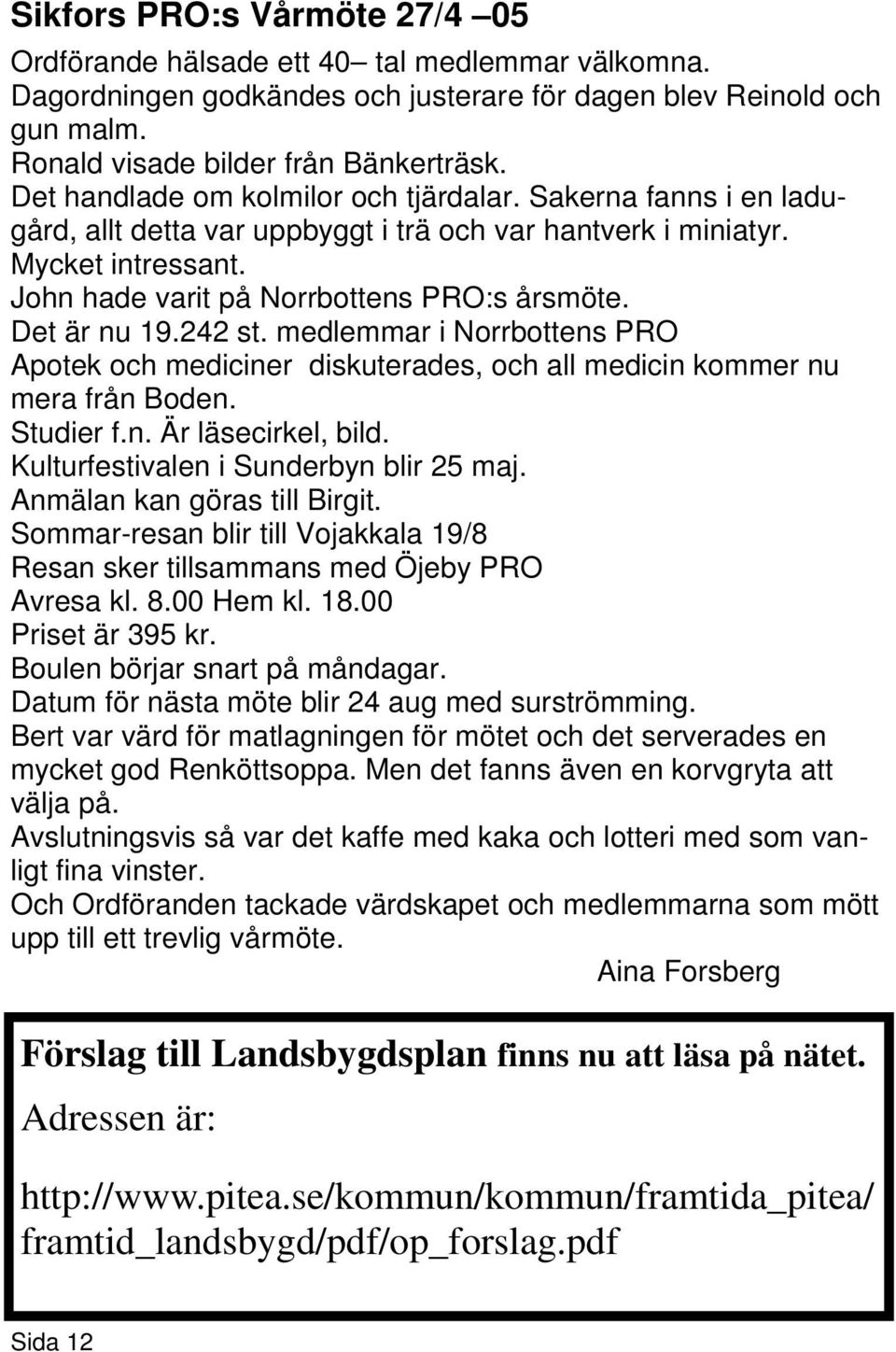 Det är nu 19.242 st. medlemmar i Norrbottens PRO Apotek och mediciner diskuterades, och all medicin kommer nu mera från Boden. Studier f.n. Är läsecirkel, bild.