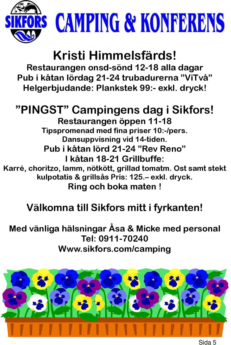 Pub i kåtan lörd 21-24 Rev Reno I kåtan 18-21 Grillbuffe: Karré, choritzo, lamm, nötkött, grillad tomatm.